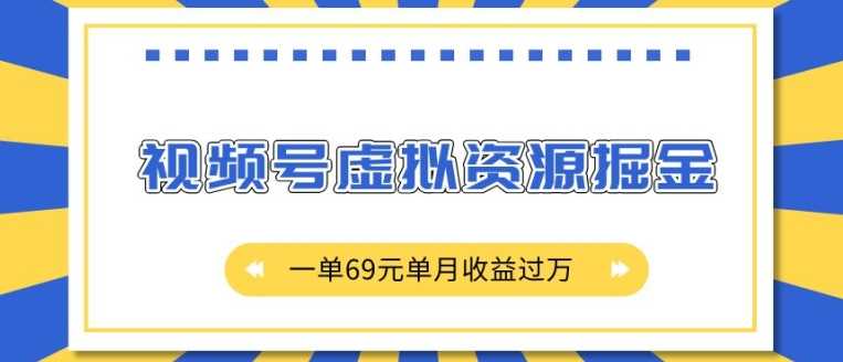 外面收费2980的项目，视频号虚拟资源掘金，一单69元单月收益过W【揭秘】-51云资源