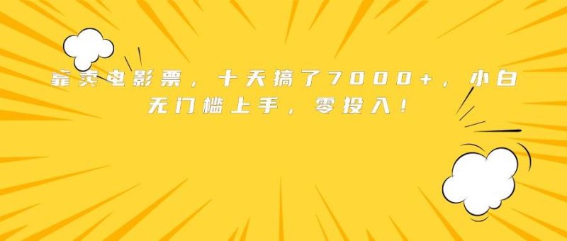 （15821期）靠卖电影票，十天搞了7000 ，小白无门槛上手，零投入！-51云资源