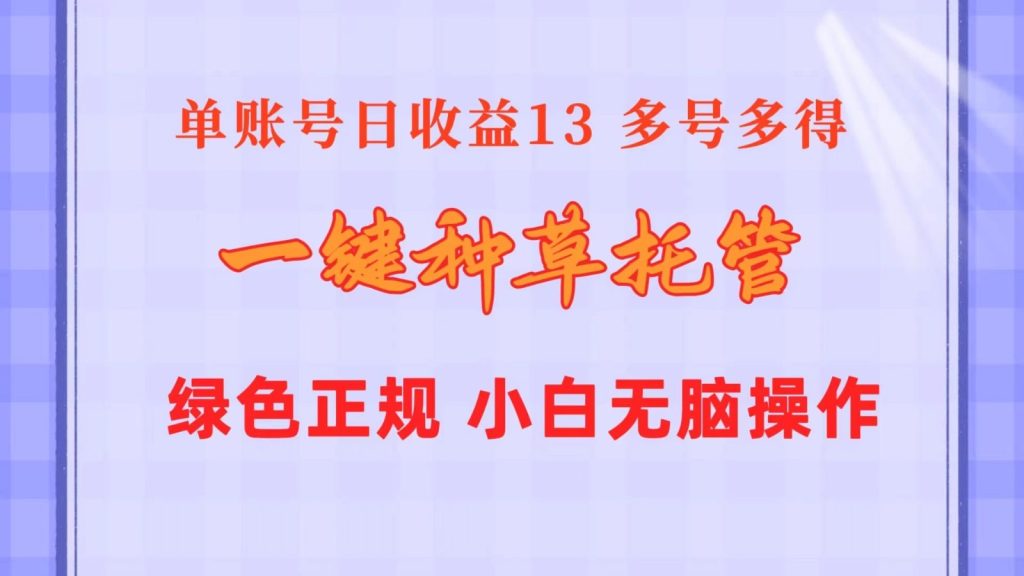 一键种草托管,单账号日收益13元,10个账号一天130,绿色稳定,可无限推广-51云资源