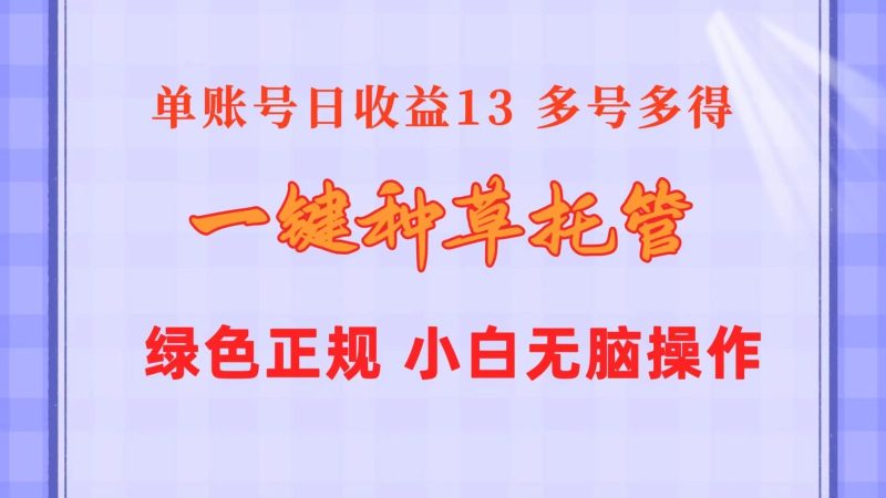 一键种草托管,单账号日收益13元,10个账号一天130,绿色稳定,可无限推广-51云资源