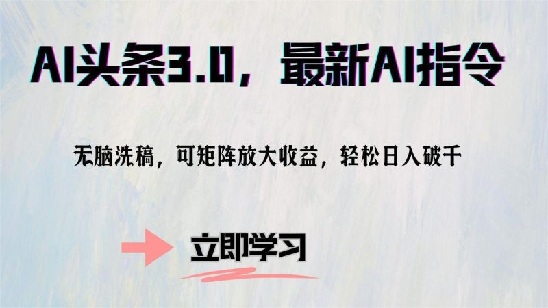 (12831期)AI头条3.0,最新AI指令,无脑洗稿,可矩阵放大收…-51云资源