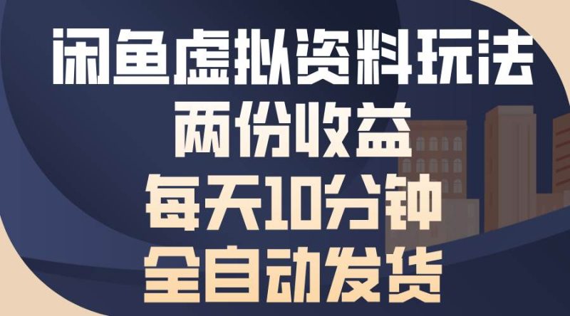 （13582期）闲鱼虚拟资料玩法，两份收益，每天10分钟，全自动发货-51云资源