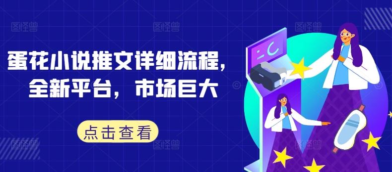 蛋花小说推文详细流程，全新平台，市场巨大-51云资源