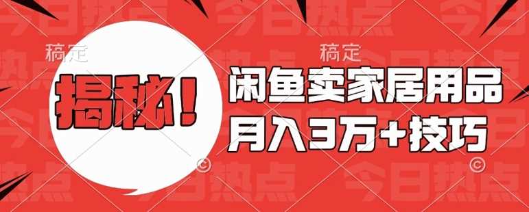 闲鱼卖家居用品月入过W 最新技巧闲鱼最新零基础教学,新手当天上手【揭秘】
