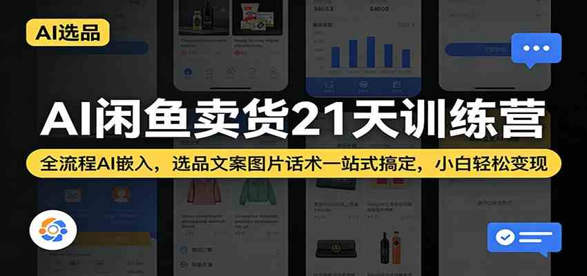 AI闲鱼卖货21天训练营：全流程AI嵌入，选品文案图片话术一站式搞定，小白轻松变现-51云资源