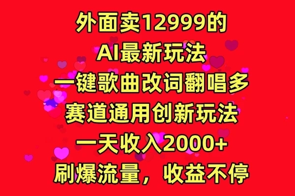 外面卖12999的AI最新玩法，一键歌曲改词翻唱，多赛道通用创新玩法，一天收入2000 ，刷爆流量，收益不停-51云资源