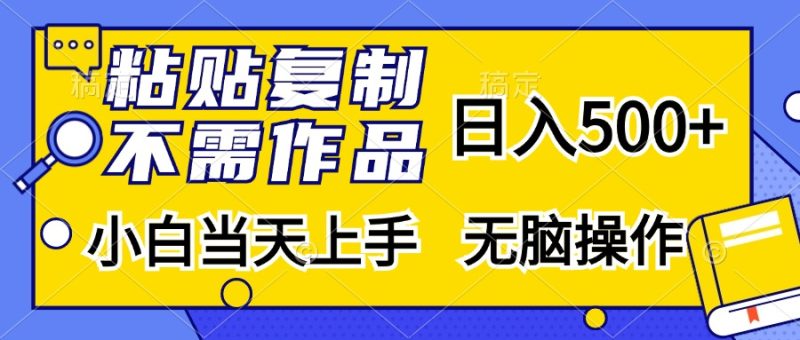 (13242期)粘贴复制,无需作品,日入500 ,小白当天上手,无脑操作-51云资源