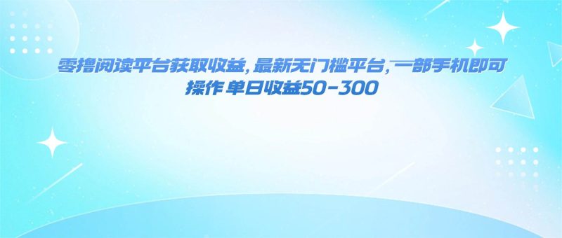 （16169期）零撸阅读平台获取收益，最新无门槛平台，一部手机即可操作 单日收益50-300-51云资源