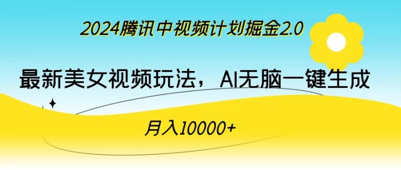 2024腾讯中视频计划掘金2.0,最新美女视频玩法,AI无脑一键生成,月入10000+-51云资源