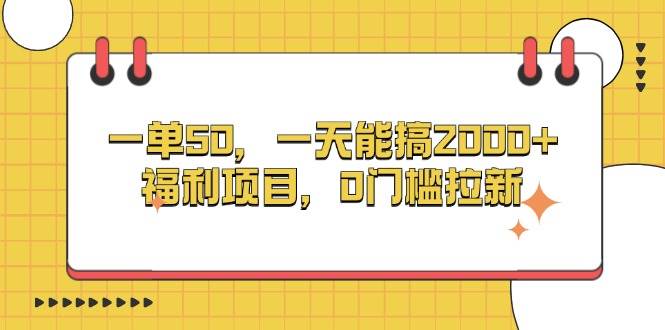 （13295期）一单50，一天能搞2000 ，福利项目，0门槛拉新-51云资源