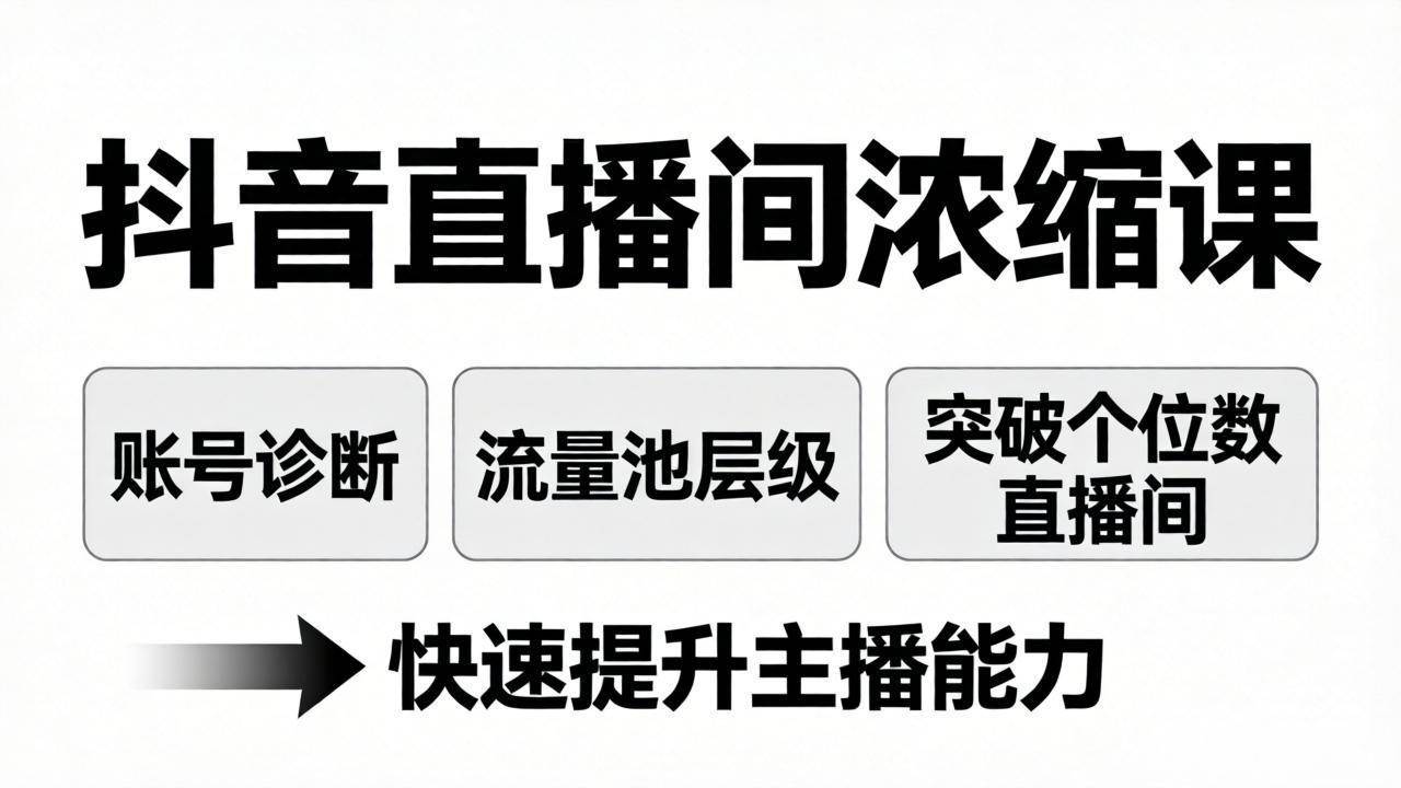 (17905期)抖音直播间浓缩课:账号诊断 流量池层级,突破个位数直播间,快速提升主播能力