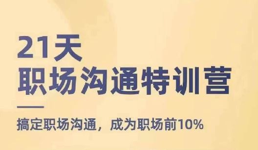 21天职场沟通特训营，搞定职场沟通，成为职场前10%-51云资源