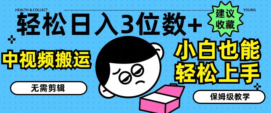 轻松日入3位数 ,中视频搬运,无需剪辑,小白也能轻松上手,保姆级教学【揭秘】