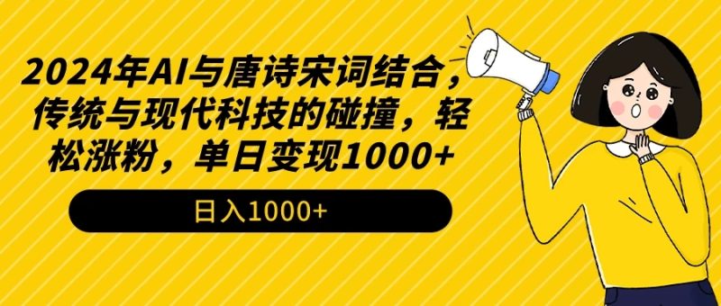 AI与唐诗宋词结合,传统与现代科技的碰撞,轻松涨粉,单日变现1000-51云资源