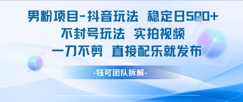 男粉项目抖音玩法稳定日收5张实拍视频一刀不剪直接配乐就发布不封号玩法-51云资源