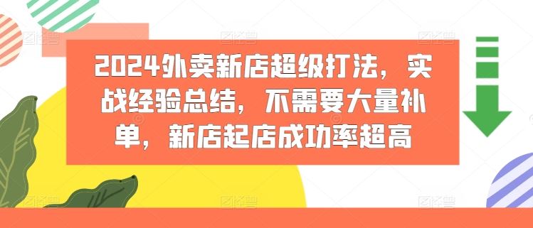2024外卖新店超级打法,实战经验总结,不需要大量补单,新店起店成功率超高-51云资源