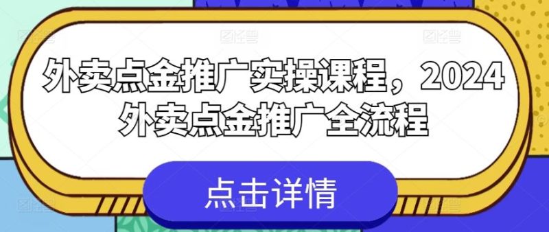 外卖点金推广实操课程，2024外卖点金推广全流程-51云资源