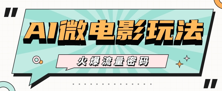 最近爆火的AI微电影玩法,零门槛新手也能制作原创作品,多种变现方式【视频 工具】-51云资源
