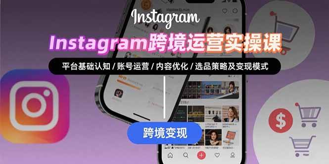 (15644期)Instagram跨境运营实战:平台认知/账号运营/内容优化/选品策略及变现模式-51云资源