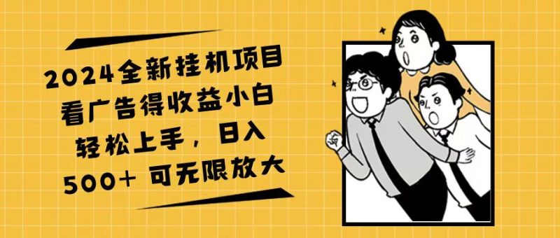 （11986期）2024全新挂机项目看广告得收益小白轻松上手，日入500  可无限放大-51云资源