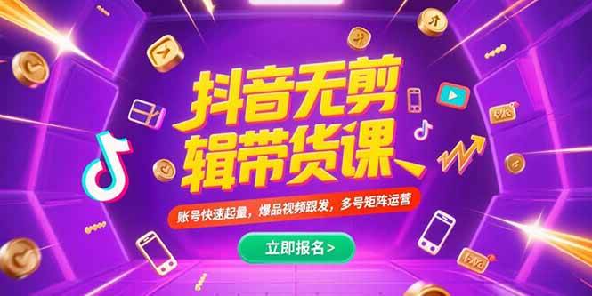 （15365期）抖音不剪辑带货课，账号快速起量，爆品视频跟发，多号矩阵运营-51云资源