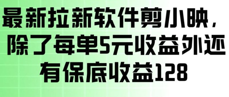 最新拉新软件剪小映,除了每单5米收益外还有保底收益128,一部手机轻松賺钱-51云资源