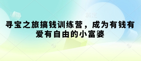 寻宝之旅搞钱训练营，成为有钱有爱有自由的小富婆-51云资源