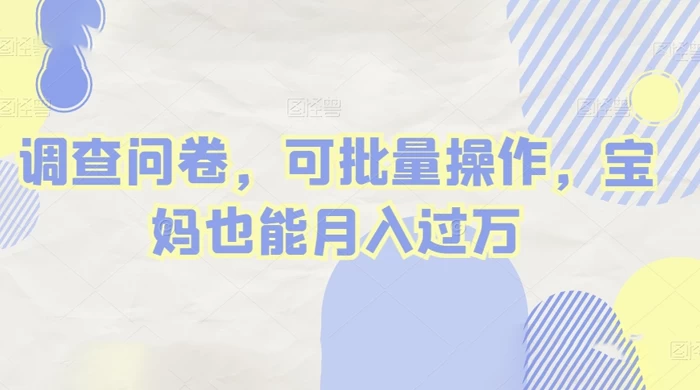 做调查问卷,单窗口日入30 ,可批量操作,宝妈也能月入过万-51云资源