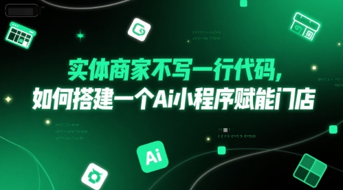 实体商家不写一行代码，如何搭建一个Ai小程序赋能门店-51云资源