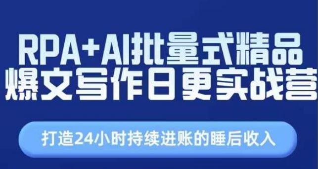 RPA AI批量式精品爆文写作日更实战营,打造24小时持续进账的睡后收入