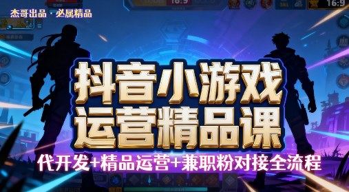 【抖音小游戏精品运营课】小白也可以操作,操作简单,长期稳定,日盈利5张,可工作室矩阵放大-51云资源