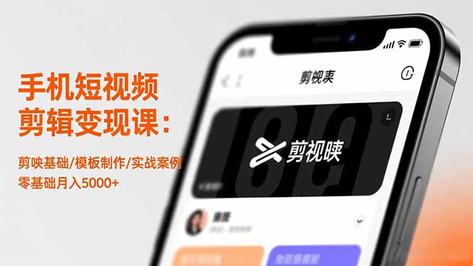 手机短视频剪辑变现课：剪映基础/模板制作/实战案例，零基础月入5000-51云资源