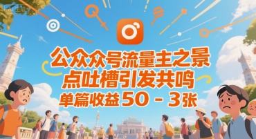公众号流量主之景点吐槽引发共鸣，推流巨大，单篇收益50-3张-51云资源