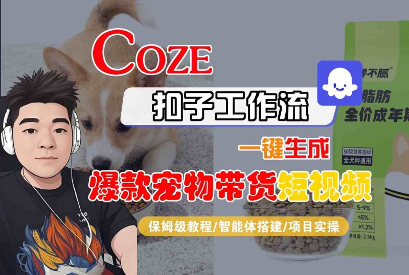 Coze扣子智能体工作流一键生成“爆款宠物带货“短视频，全流程保姆级教学-51云资源