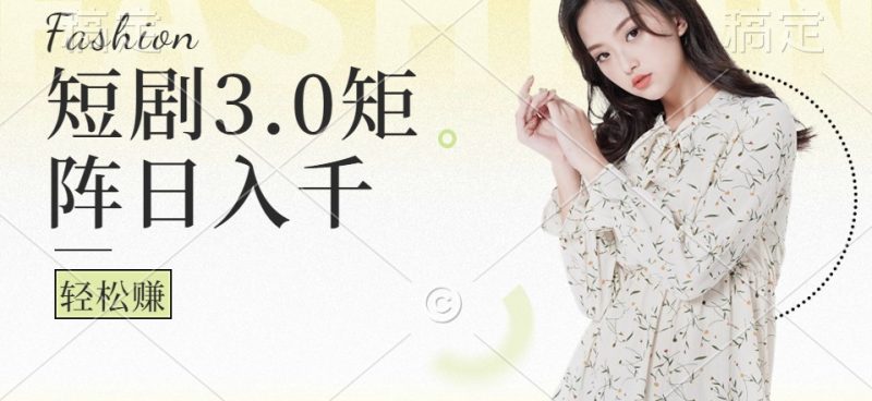 短剧3.0矩阵玩法,超简单,普通人每天可以收入1000-51云资源