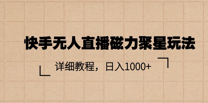 （11116期）快手无人直播磁力聚星玩法，详细教程，日入1000-51云资源
