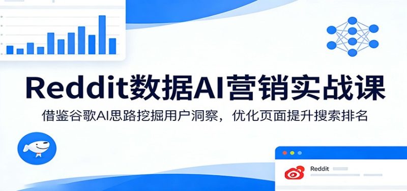 Reddit数据AI营销实战课：借鉴谷歌AI思路挖掘用户洞察，优化页面提升搜索排名-51云资源
