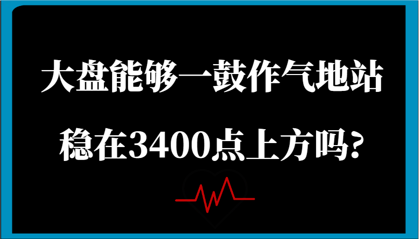 某公众号付费文章:大盘能够一鼓作气地站稳在3400点上方吗?-51云资源