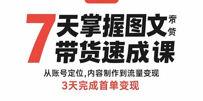 （15731期）7天掌握图文带货速成课：从账号定位,内容制作到流量变现,3天完成首单变现-51云资源