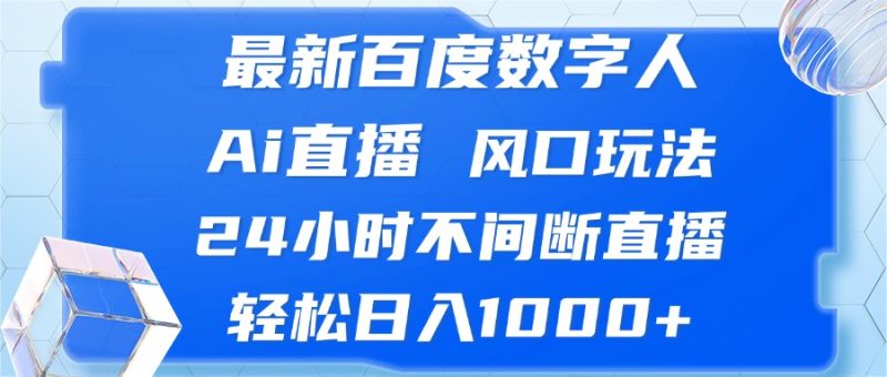 (13074期)最新百度数字人Ai直播,风口玩法,24小时不间断直播,轻松日入1000-51云资源