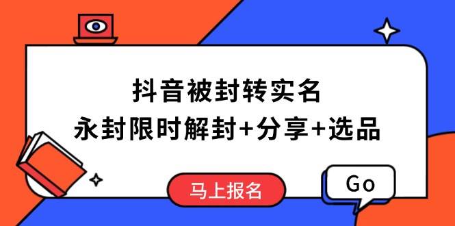 （14195期）抖音被封转实名攻略，永久封禁也能限时解封，分享解封后高效选品技巧-51云资源