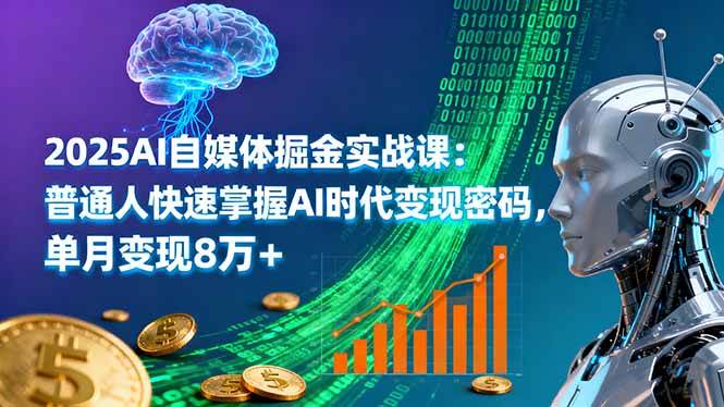 (16171期)2025AI自媒体掘金实战课:普通人快速掌握AI时代变现密码,单月变现8万