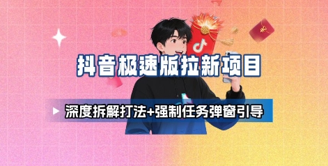 抖音极速版拉新项目_深度拆解打法 强制任务弹窗引导-51云资源