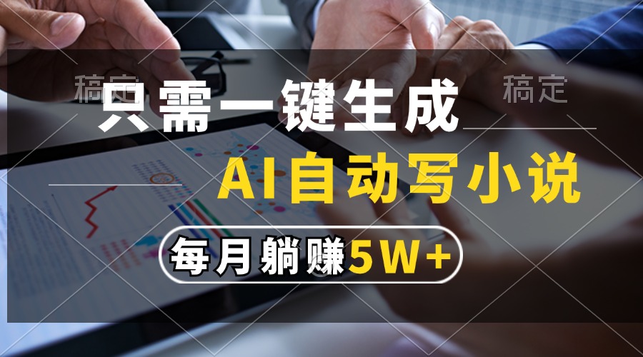 （13318期）只需一键生成，AI自动写小说，每月躺赚5w-51云资源