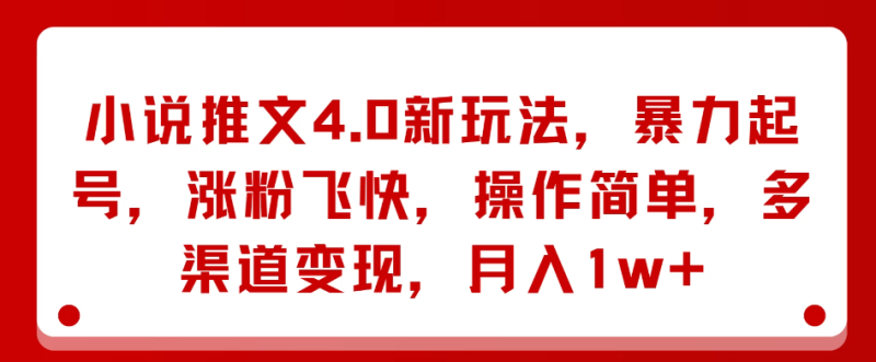 小说推文4.0新玩法,暴力起号,涨粉飞快,操作简单,多渠道变现,月入1w-51云资源