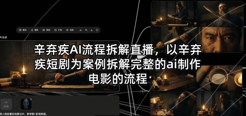 辛弃疾AI流程拆解直播，以辛弃疾短剧为案例拆解完整的ai制作电影的流程-51云资源