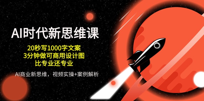 (10535期)AI 时代新思维课,20秒写1000字文案/3分钟做可商用设计图/比专业还专业-51云资源