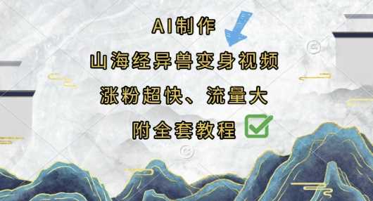 AI制作山海经异兽变身视频，涨粉超快，流量大，附全套教程-51云资源