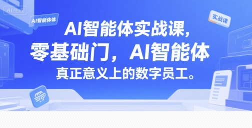 AI智能体实战课，零基础入门，AI智能体真正意义上的数字员工-51云资源