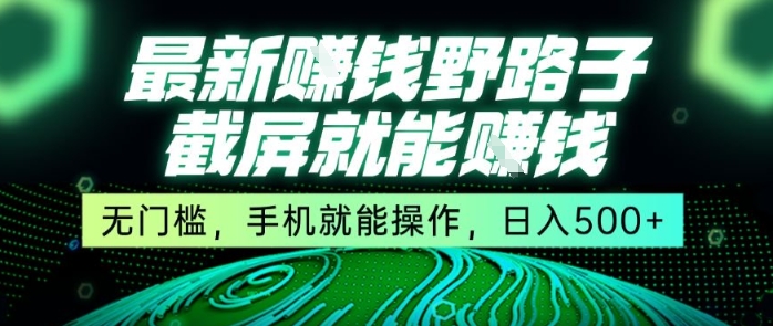 最新野路子截屏就能挣钱,无门槛,手机就能操作,日入5张【揭秘】-51云资源